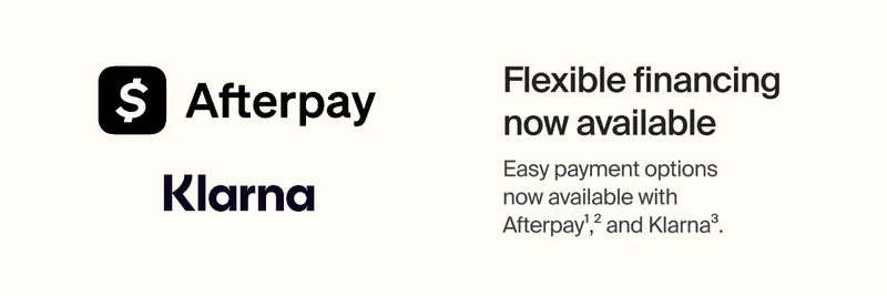 Flexible financing now available | Easy payment options now available with Afterpay1,2 and Klarna3.