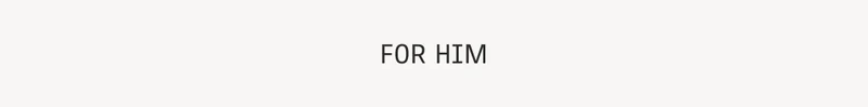 FOR HIM