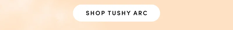SHOP TUSHY ARC