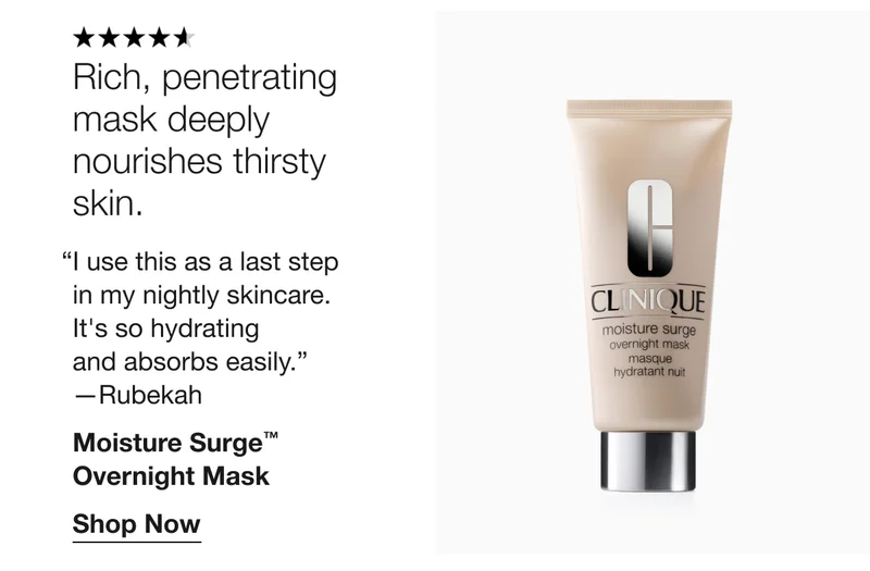 Rich, penetrating mask deeply nourishes thirsty skin. | “I use this as a last step in my nightly skincare. It's so hydrating and absorbs easily.” —Rubekah | Moisture Surge™ Overnight Mask | Shop Now