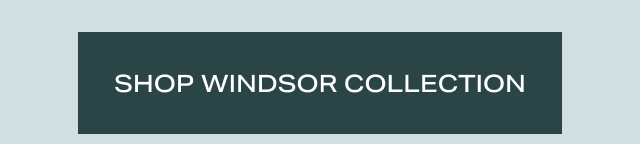 Shop WIndsor Colletion Shop WIndsor Colletion