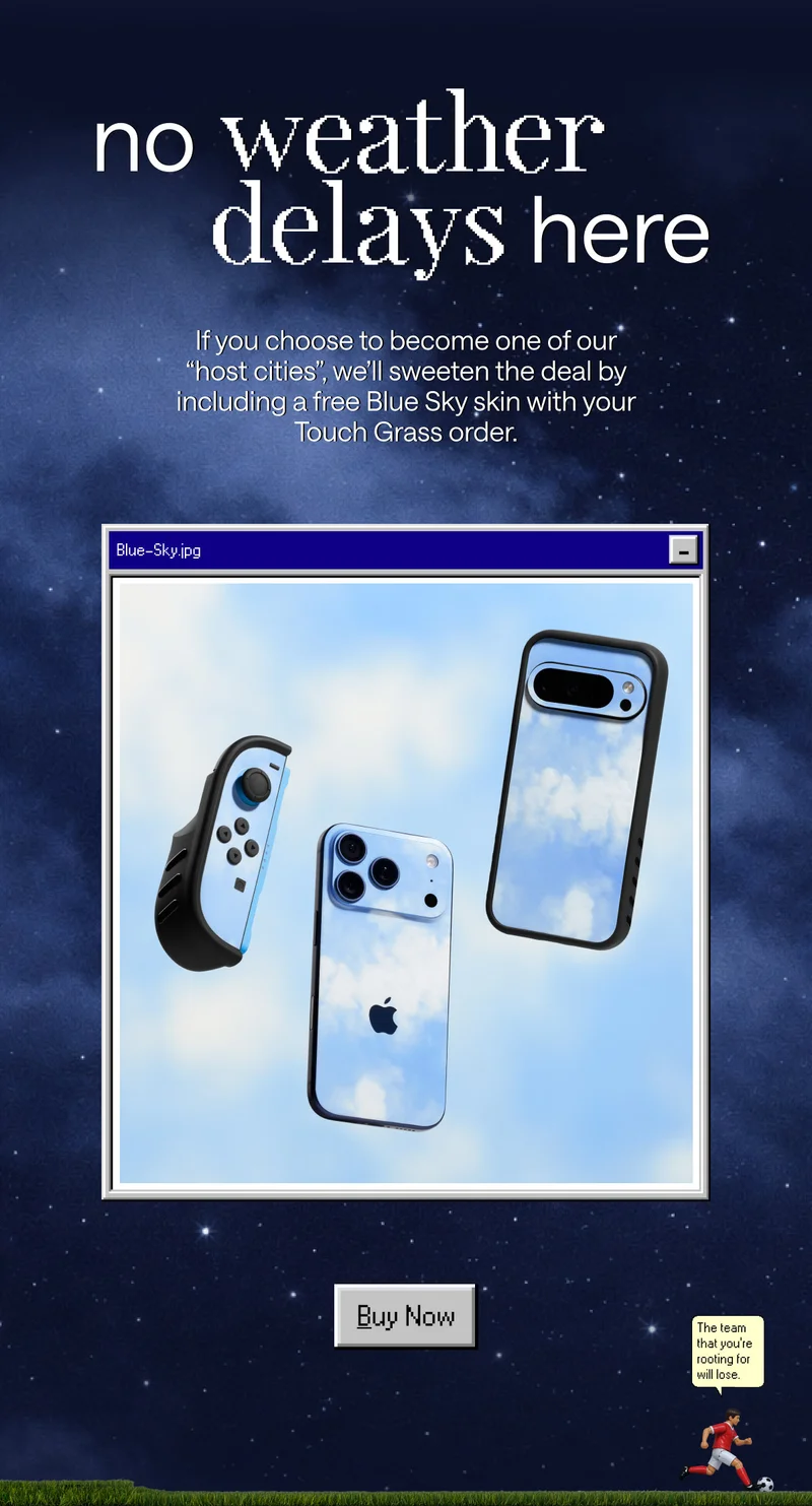Buy now and receive a free Blue Sky skin with your Touch Grass order.
