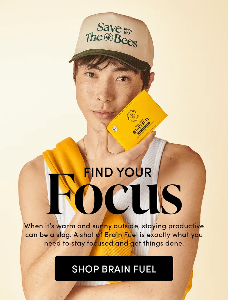 Find Your Focus      When it’s warm and sunny outside, staying productive can be a slog. A shot of Brain Fuel is exactly what you need to stay focused and get things done.
