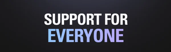 SUPPORT FOR EVERYONE