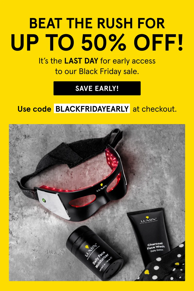 Beat the Rush for Up to 50% Off Lumin! Use Code BLACKFRIDAYEARLY at checkout. Save Early!