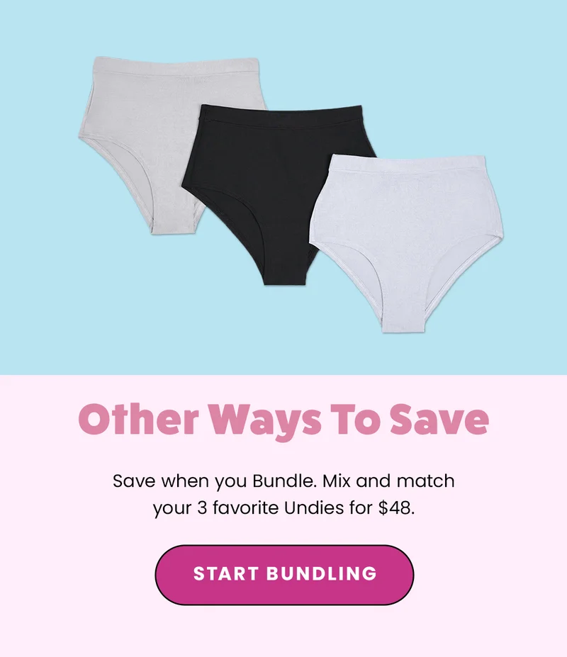 Other Ways To Save. Save when you Bundle. Mix and match your 3 favorite Undies for $49. Start Bundling.