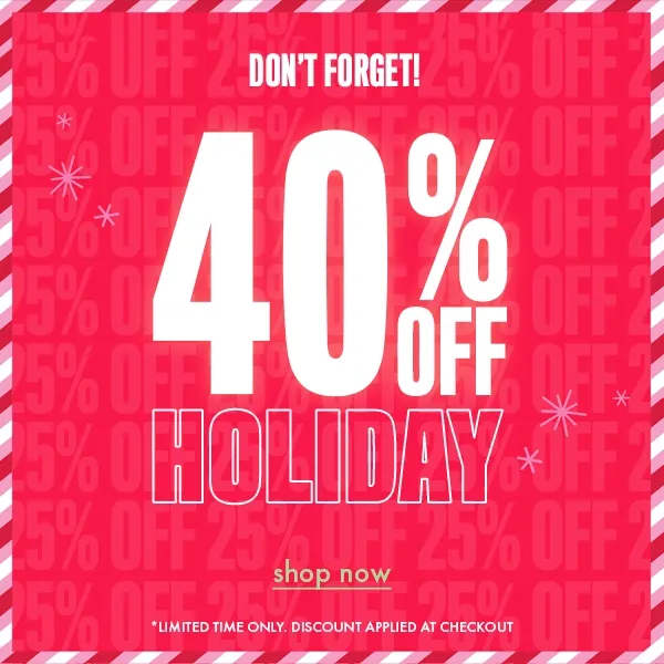 DON'T FORGET UPTO 40% OFF SITEWIDE