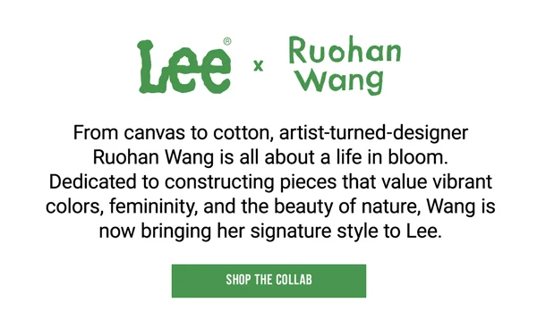 From canvas to cotton, artist-turned-designer Ruohan Wang is all about a life in bloom. Dedicated to constructing pieces that value vibrant colors, femininity, and the beauty of nature, Wang is now bringing her signature style to Lee. Shop The Collab