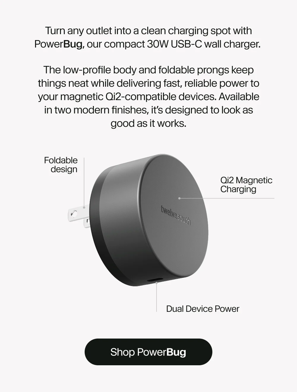 Turn any outlet into a clean charging spot with PowerBug, our compact 30W USB-C wall charger.