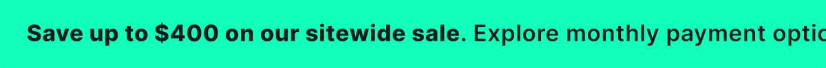 save up to $400 on our sitewide sale.