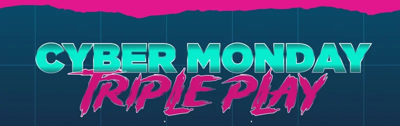 Cyber Monday Triple Play - Ends Soon!