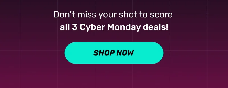 Don't miss your shot to score all 3 Cyber Monday Deals!