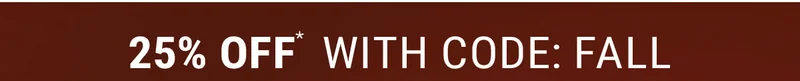 25% off* With Code: Fall