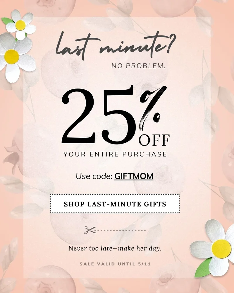 Mother's Day 25% OFF Last Minute Sale