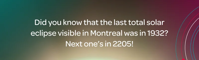Did you know that the last total solar eclipse visible in Montreal was in 1932? Next one’s in 2205!