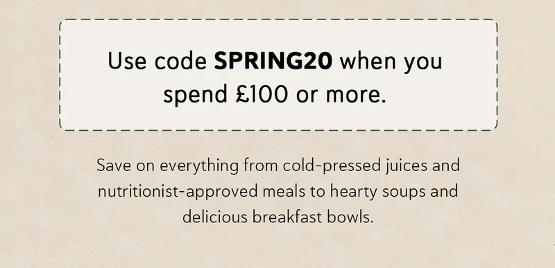 Use code SPRING20 when you spend £100 or more and save on everything from cold-pressed juices and nutritionist-approved meals to hearty soups and delicious breakfast bowls.