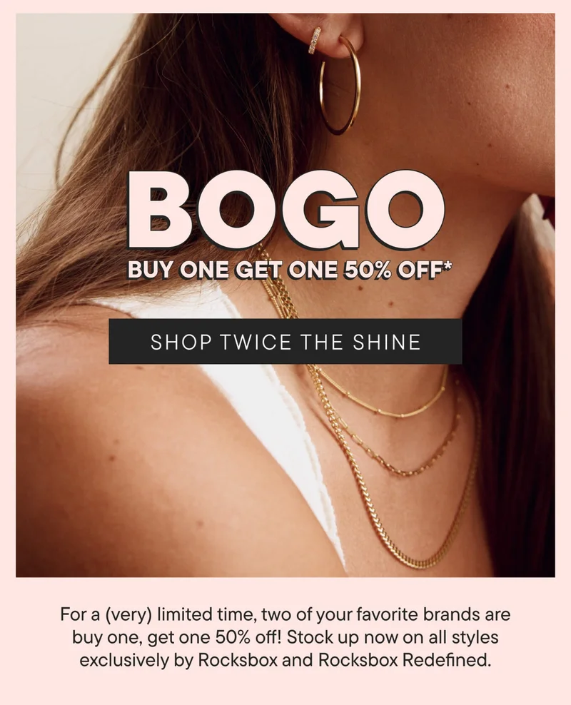 For a (very) limited time, two of your favorite brands are buy one, get one 50% off! Stock up now on all styles exclusively by Rocksbox and Rocksbox Redefined.