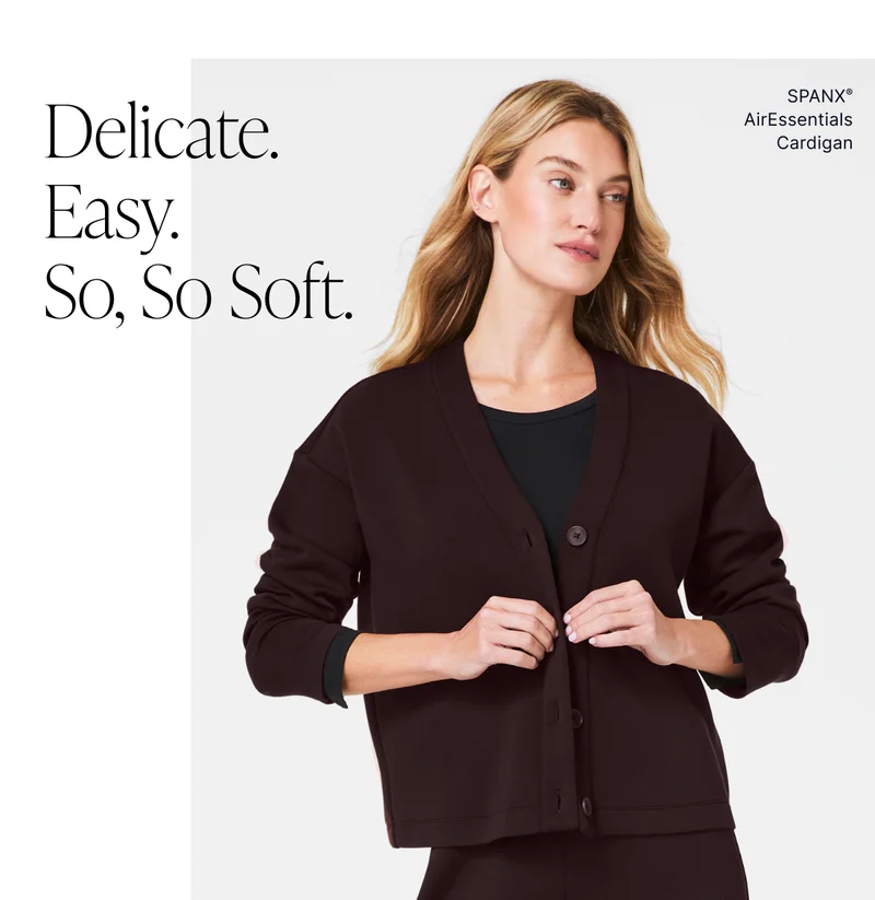 DELICATE. EASY. SO, SO SOFT.