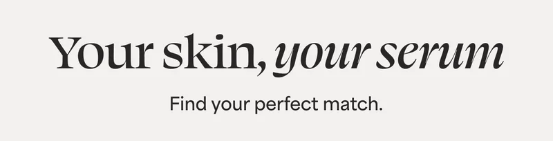 Your skin, your serum Find your perfect match.
