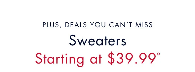 Plus, deals you can't miss                                            Starting at $39.99º