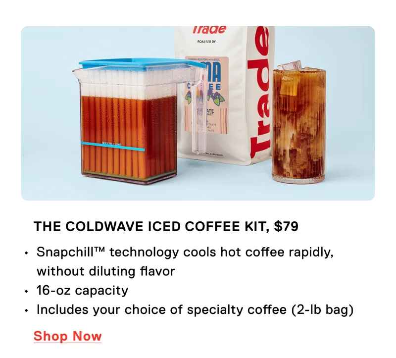 The Coldwave Iced Coffee Kit. Snapchill™ technology cools hot coffee rapidly, without diluting flavor&nbsp; 16-oz capacity Includes one 2-lb bag of specialty coffee. Shop Now.