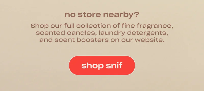 No store nearby? Shop our full collection of fine fragrance, scented candles, laundry detergents, and scent boosters on our website.