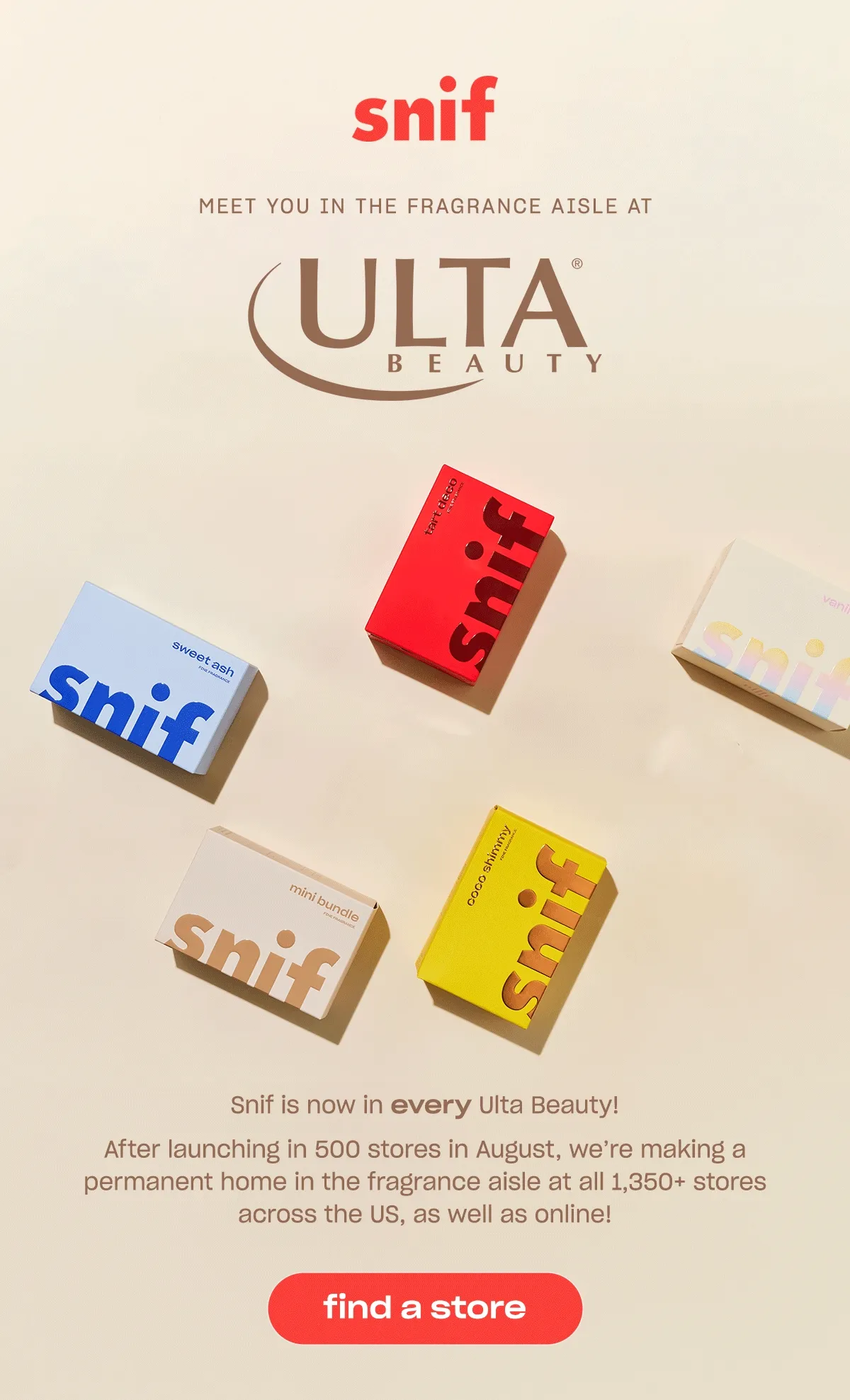 Shop Snif at every Ulta Beauty across the US! Find a store. ↗