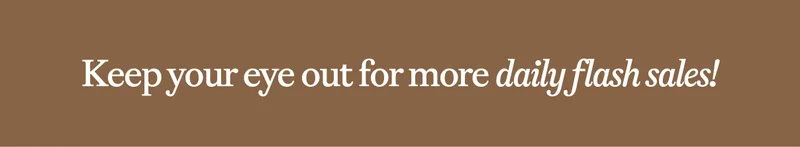 Keep An Eye Out For More Daily Flash Sales!