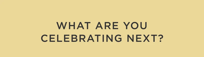 What Are You Celebrating Next?