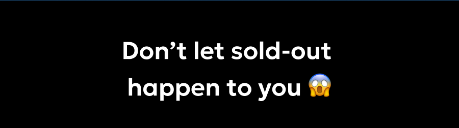 Don't let sold-out happen to you