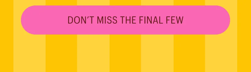 Don't Miss the Final Few