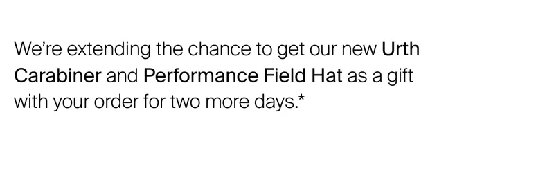 We’re extending the chance to get one of our new accessories&nbsp;— the Urth Carabiner and Performance Field Hat — as a gift with your order.*