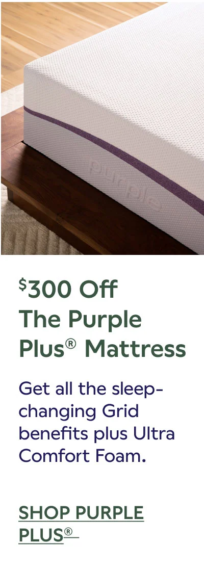 $300 OFF The Purple Plus® Mattress. SHOP PURPLE PLUS®