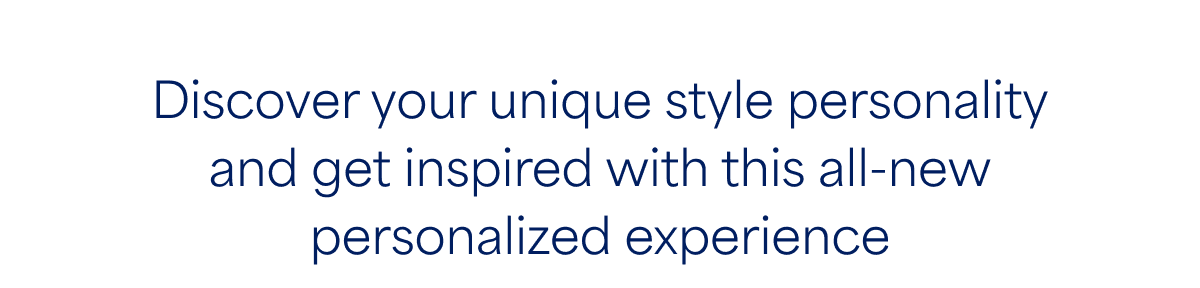 Find the unique elements of your individual style with this all-new personalized experience