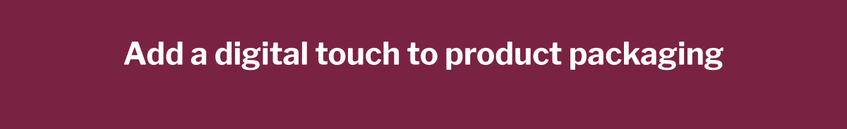 Add a digital touch to product packaging Add a digital touch to product packaging