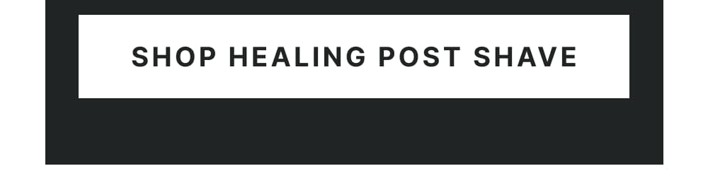 [ Shop Healing Post Shave ]