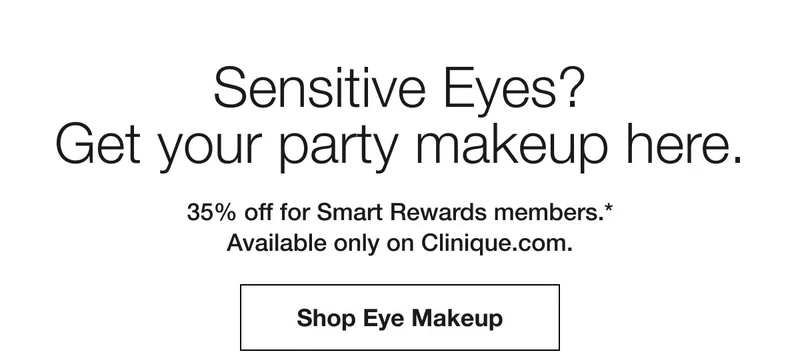 Sensitive Eyes? Get your party makeup here. | 35% off for Smart Rewards members.*Available only on Clinique.com. | Shop Eye Makeup