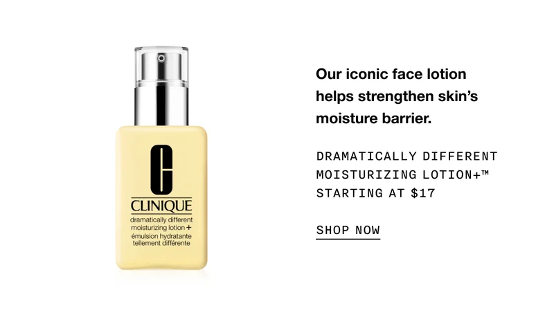 Our iconic face lotion helps strengthen skin’s moisture barrier. DRAMATICALLY DIFFERENT MOISTURIZING LOTION+ TM STARTING AT $17 SHOP NOW