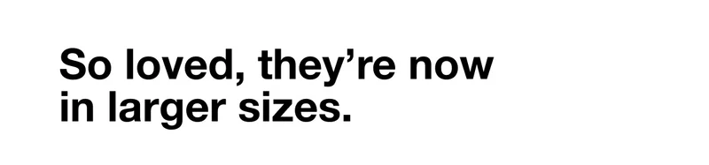 So loved, they’re now in larger sizes.