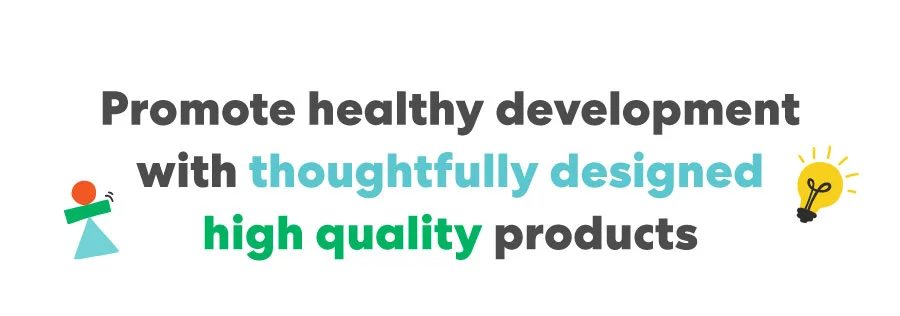 Promote healthy development with thoughtfully designed high quality products