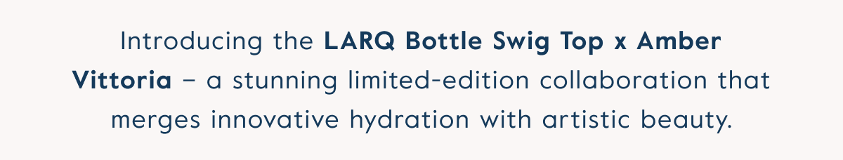 Introducing the LARQ Bottle Swig Top x Amber Vittoria – a stunning limited-edition collaboration that merges innovative hydration with artistic beauty.