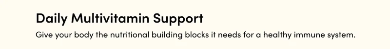 ☑️ Daily Multivitamin Support   Give your body the nutritional building blocks it needs for a healthy immune system.