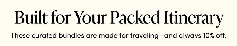 Built for Your Packed Itinerary         These curated bundles are made for traveling—and always 10% off.