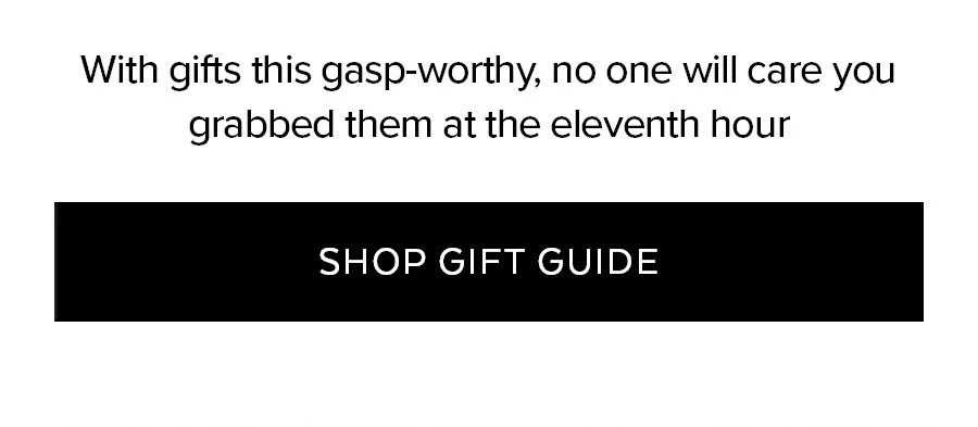 WITH GIFTS THIS GASP-WORTHY, NO ONE WILL CARE YOU GRABED THEM AT THE ELEVENTH HOUR SHOP GIFT GUIDE