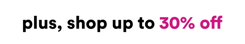 Plus, shop up to 30% off