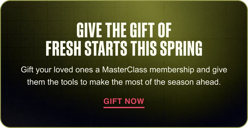 Give the Gift of Fresh Starts This Spring. Gift your loved ones a MasterClass membership—and give them the tools to make the most of the season ahead. Gift Now.