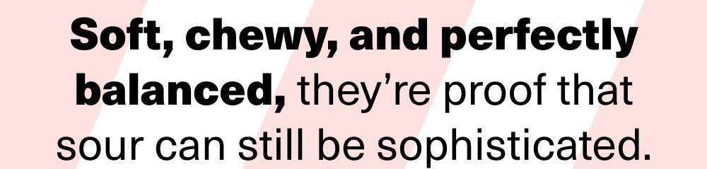 Soft, chewy, and perfectly balanced