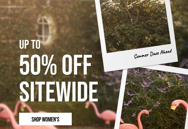 Summer Daze Ahead Up to 50% off Sitewide Shop Women's