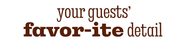 YOUR GUEST'S FAVOR-ITE DETAIL