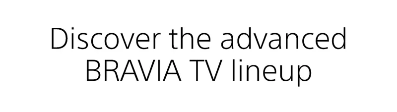 Discover the advanced BRAVIA TV lineup